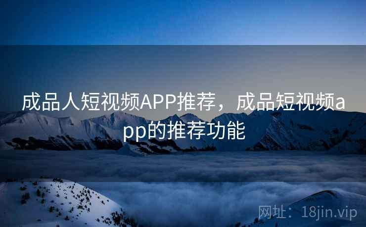 成品人短视频APP推荐，成品短视频app的推荐功能  第2张