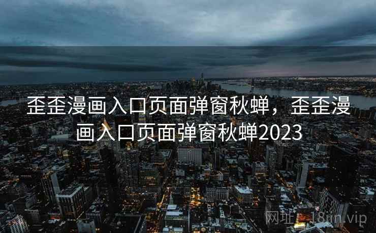 歪歪漫画入口页面弹窗秋蝉，歪歪漫画入口页面弹窗秋蝉2023  第2张