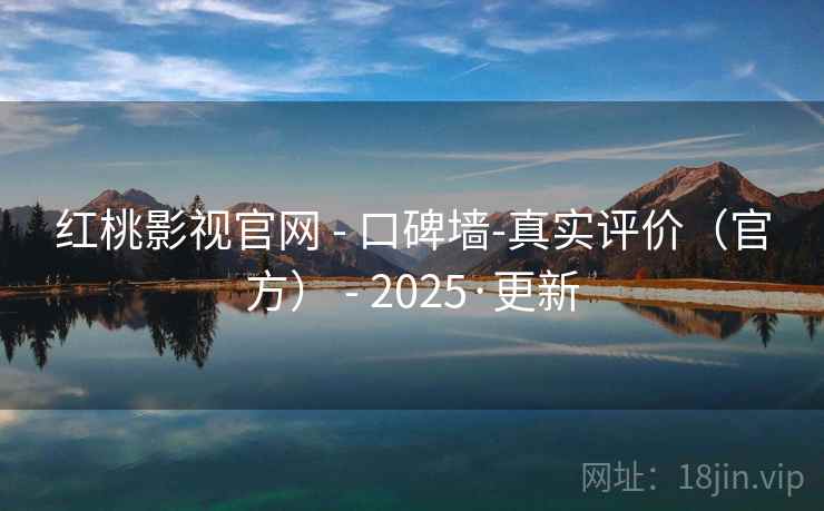 红桃影视官网 - 口碑墙-真实评价（官方） 2025·更新  第1张