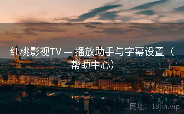 红桃影视TV — 播放助手与字幕设置（帮助中心）  第2张