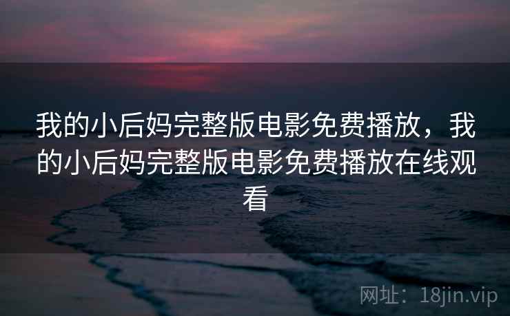 我的小后妈完整版电影免费播放，我的小后妈完整版电影免费播放在线观看  第1张