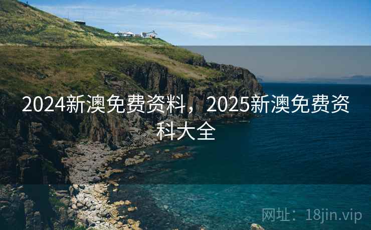 2024新澳免费资料，2025新澳免费资科大全  第1张