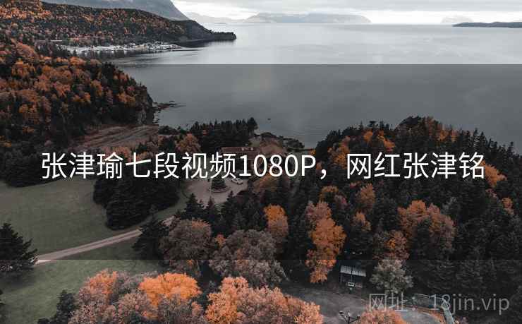 张津瑜七段视频1080P，网红张津铭  第1张