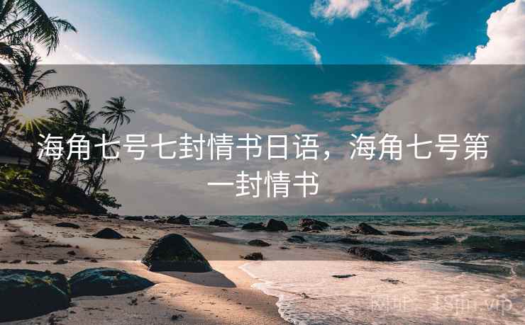 海角七号七封情书日语，海角七号第一封情书  第1张
