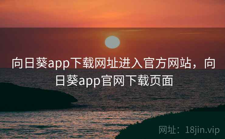 向日葵app下载网址进入官方网站，向日葵app官网下载页面  第1张